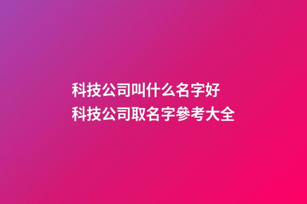 科技公司叫什么名字好 科技公司取名字參考大全